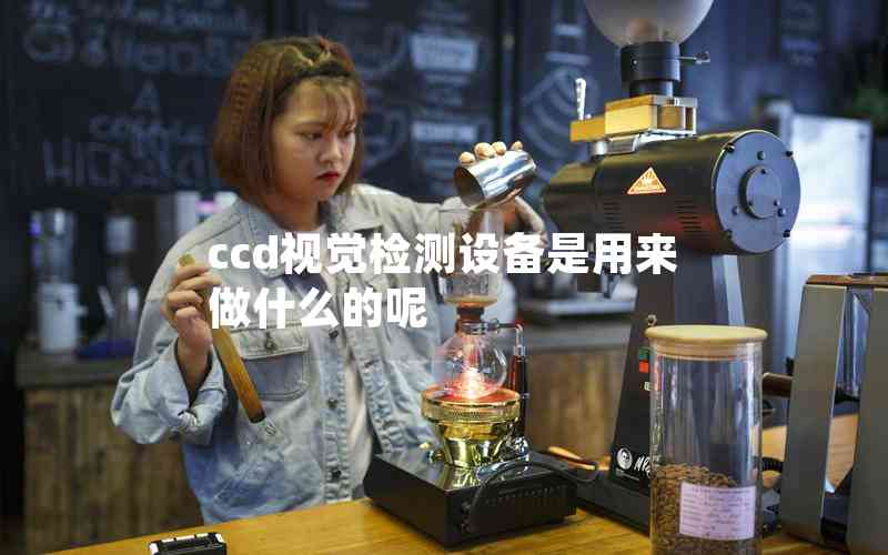 ccd视觉检测设备是用来做什么的呢