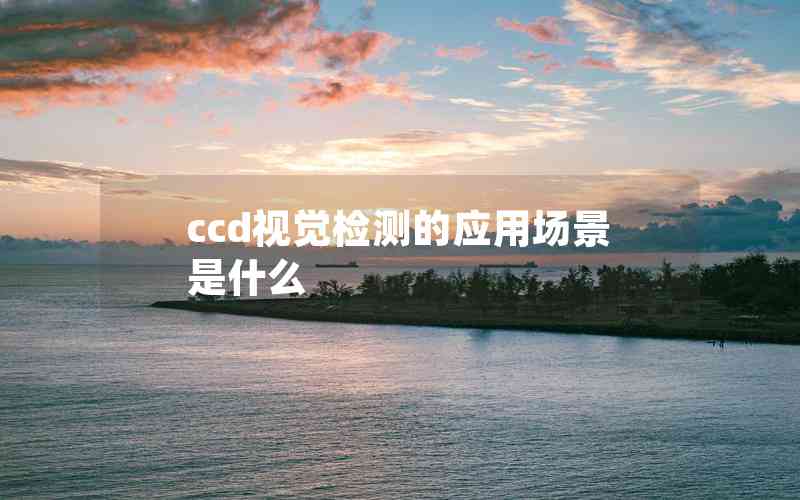 ccd视觉检测的应用场景是什么